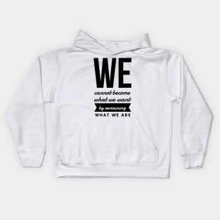 We Cannot Become What We Want by Remaining What We Are Kids Hoodie